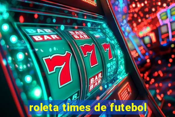 roleta times de futebol